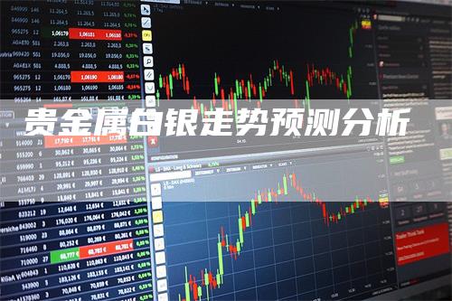 贵金属白银走势预测分析