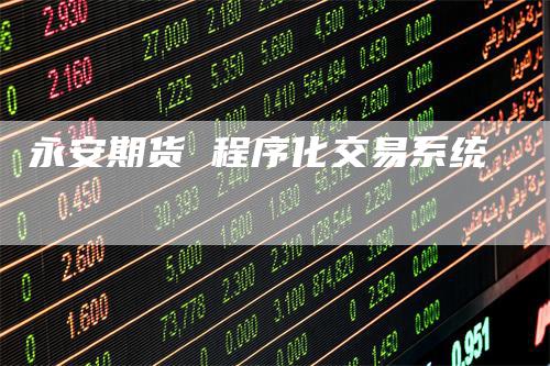 永安期货 程序化交易系统-领航期货