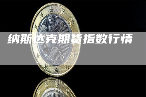 纳斯达克期货指数行情-领航期货