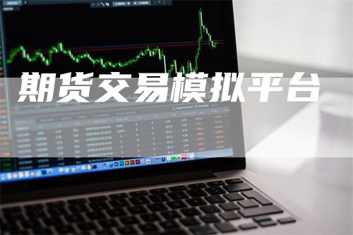 期货交易模拟平台-领航期货