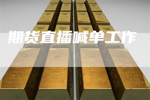 期货直播喊单工作-领航期货