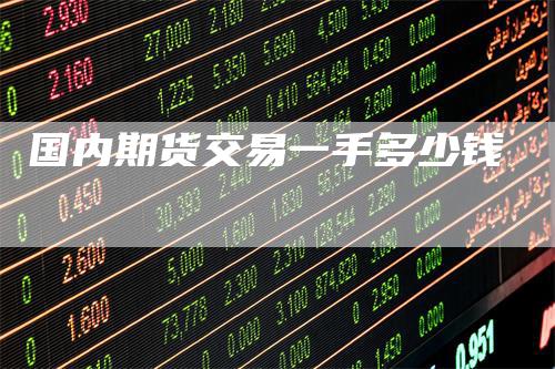 国内期货交易一手多少钱
