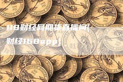 118财经网期货直播间(财经168app)