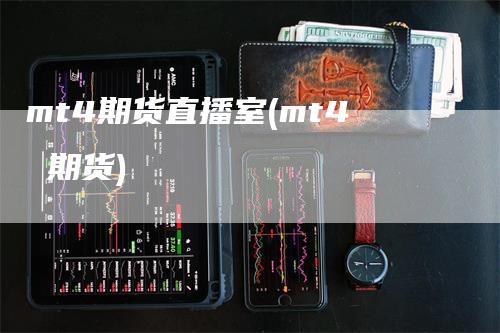 mt4期货直播室(mt4 期货)