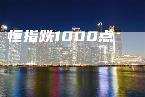 恒指跌1000点-领航期货
