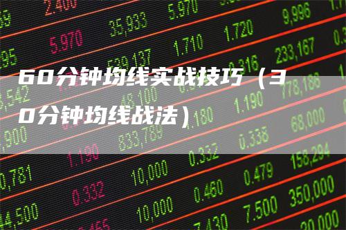 60分钟均线实战技巧（30分钟均线战法）-领航期货