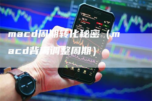 macd周期转化秘密（macd背离调整周期）