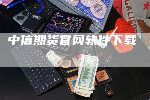中信期货官网软件下载-领航期货