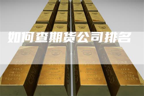 如何查期货公司排名-领航期货