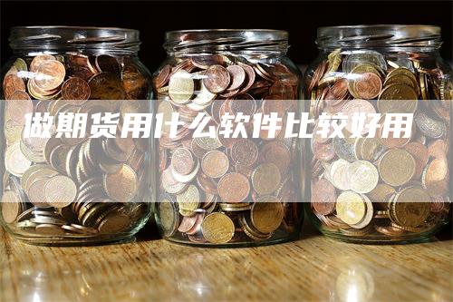 做期货用什么软件比较好用-领航期货