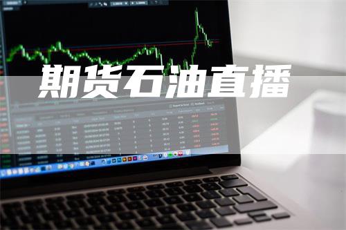 期货石油直播-领航期货