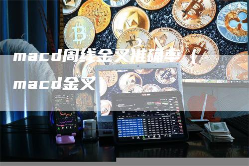 macd周线金叉准确率（macd金叉）-领航期货