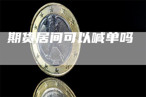期货居间可以喊单吗-领航期货