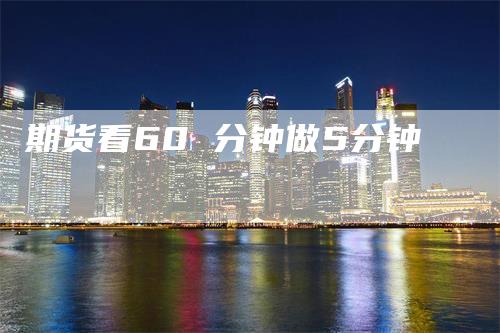 期货看60 分钟做5分钟