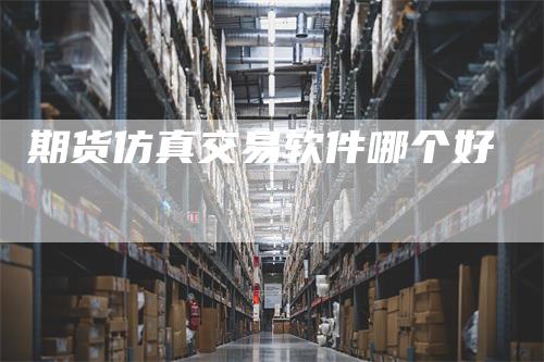 期货仿真交易软件哪个好-领航期货