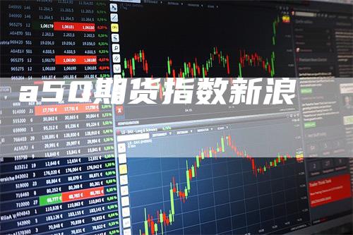 a50期货指数新浪