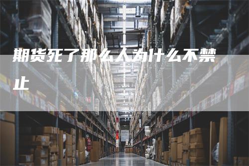 期货死了那么人为什么不禁止-领航期货