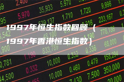 1997年恒生指数回顾（1997年香港恒生指数）