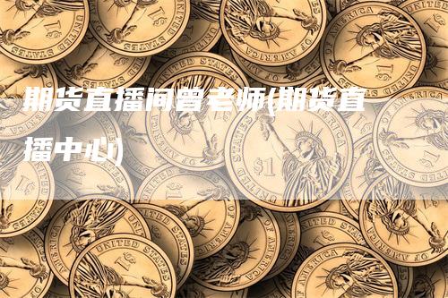 期货直播间曾老师(期货直播中心)-领航期货
