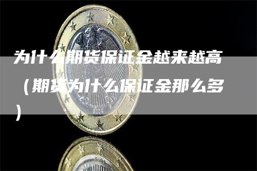 为什么期货保证金越来越高（期货为什么保证金那么多）