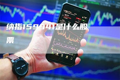 纳指159941是什么股票-领航期货