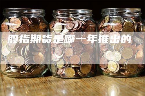 股指期货是哪一年推出的