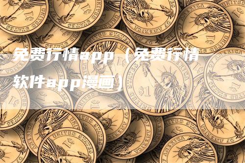免费行情app（免费行情软件app漫画）