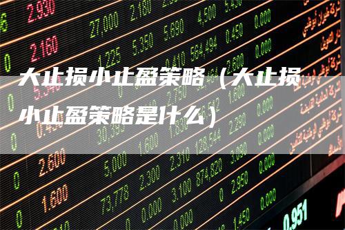 大止损小止盈策略（大止损小止盈策略是什么）