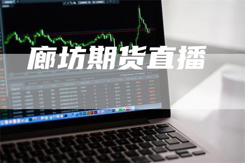 廊坊期货直播-领航期货