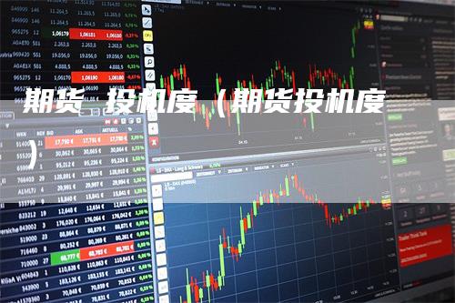 期货 投机度（期货投机度）