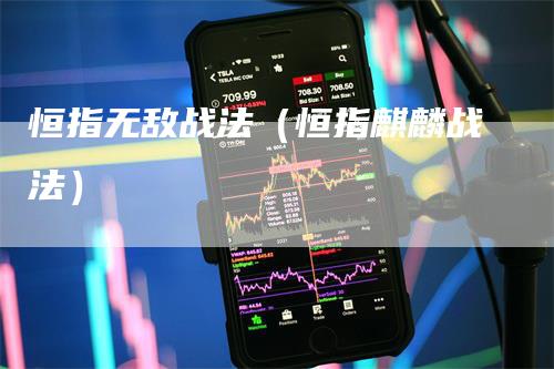 恒指无敌战法（恒指麒麟战法）-领航期货
