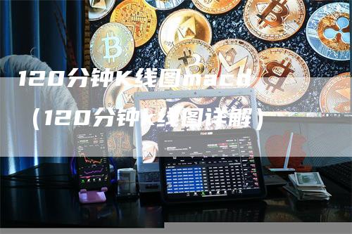 120分钟K线图macd（120分钟k线图详解）