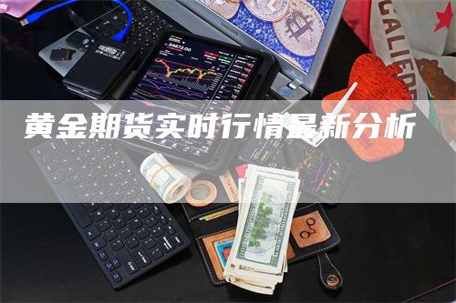 黄金期货实时行情最新分析-领航期货
