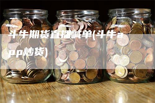 斗牛期货直播喊单(斗牛app炒货)-领航期货