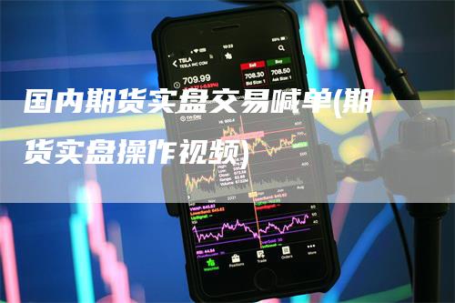 国内期货实盘交易喊单(期货实盘操作视频)-领航期货