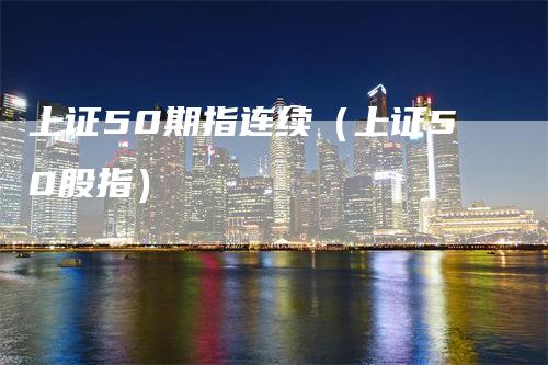 上证50期指连续（上证50股指）