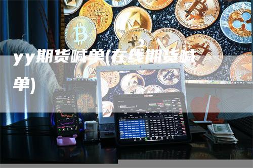 yy期货喊单(在线期货喊单)-领航期货