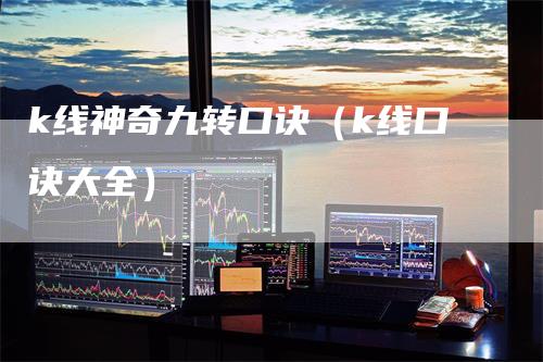 k线神奇九转口诀（k线口诀大全）