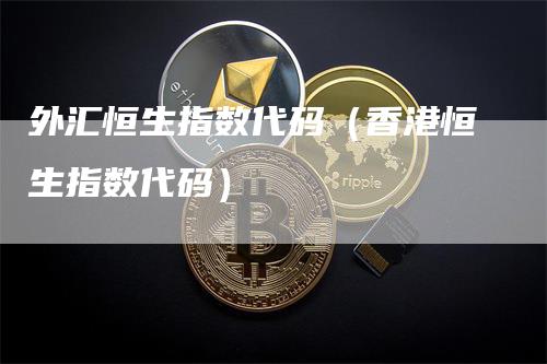 外汇恒生指数代码（香港恒生指数代码）