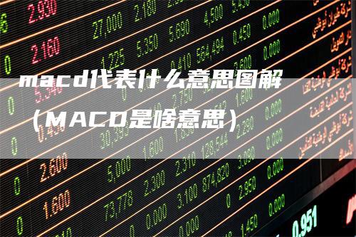 macd代表什么意思图解（MACD是啥意思）