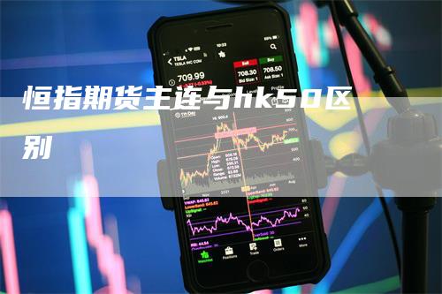 恒指期货主连与hk50区别