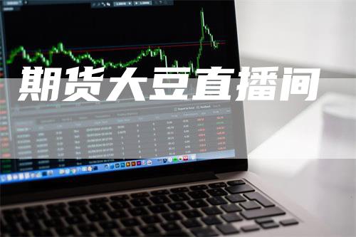 期货大豆直播间