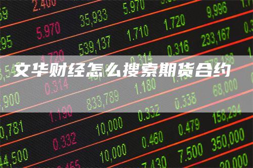 文华财经怎么搜索期货合约-领航期货