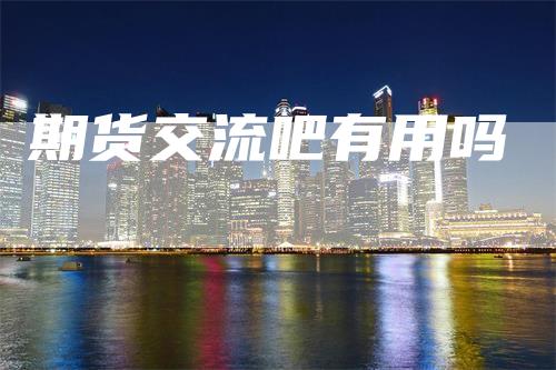 期货交流吧有用吗