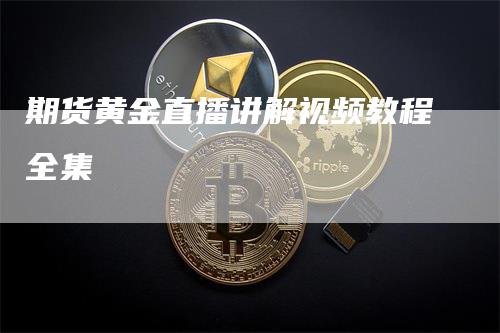 期货黄金直播讲解视频教程全集-领航期货