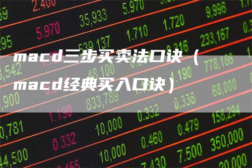 macd三步买卖法口诀（macd经典买入口诀）-领航期货