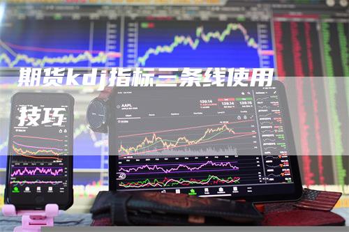期货kdj指标三条线使用技巧