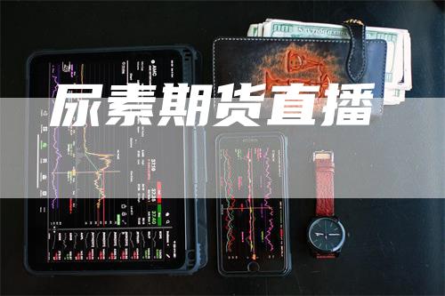 尿素期货直播