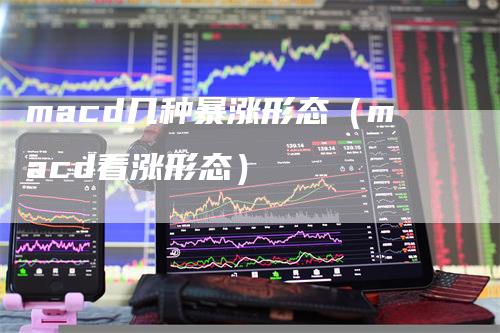 macd几种暴涨形态（macd看涨形态）-领航期货
