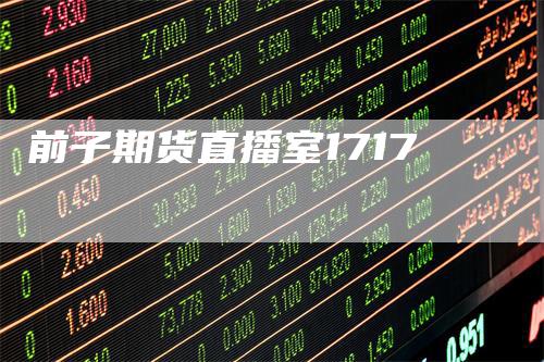 前子期货直播室1717-领航期货